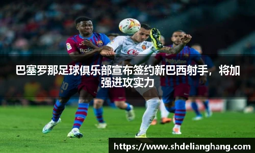 巴塞罗那足球俱乐部宣布签约新巴西射手，将加强进攻实力