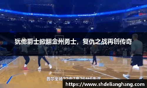 犹他爵士掀翻金州勇士，复仇之战再创传奇