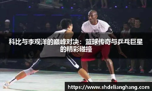 科比与李观洋的巅峰对决：篮球传奇与乒乓巨星的精彩碰撞